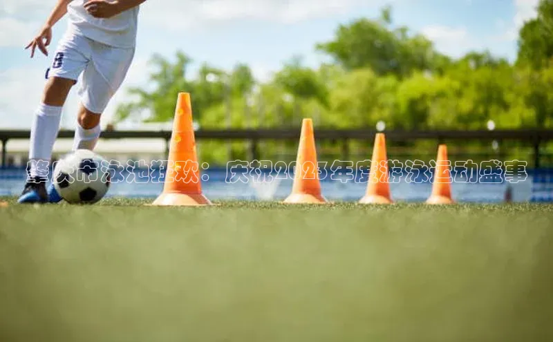 恒行6娱乐手机版官网入口小红书肇庆市泳池狂欢：庆祝2023年度游泳运动盛事