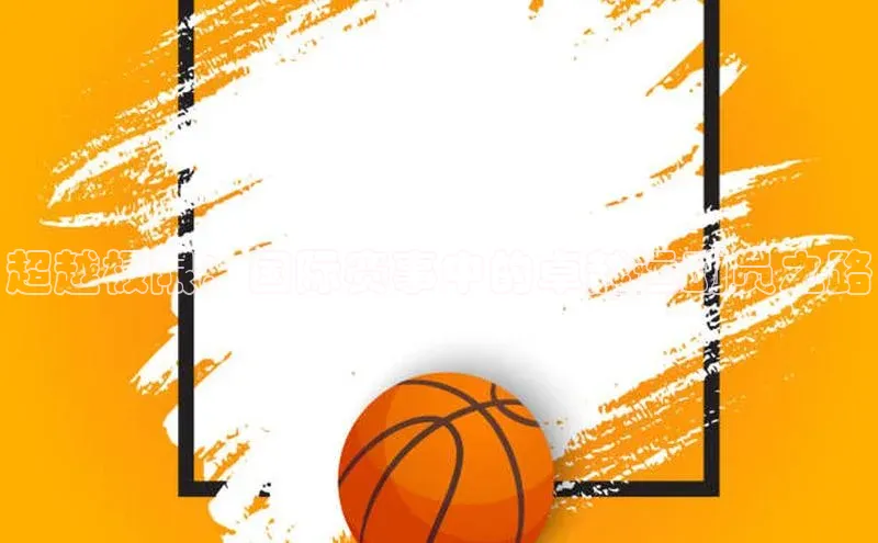 恒行6手机登录入口网易超越极限：国际赛事中的卓越运动员之路