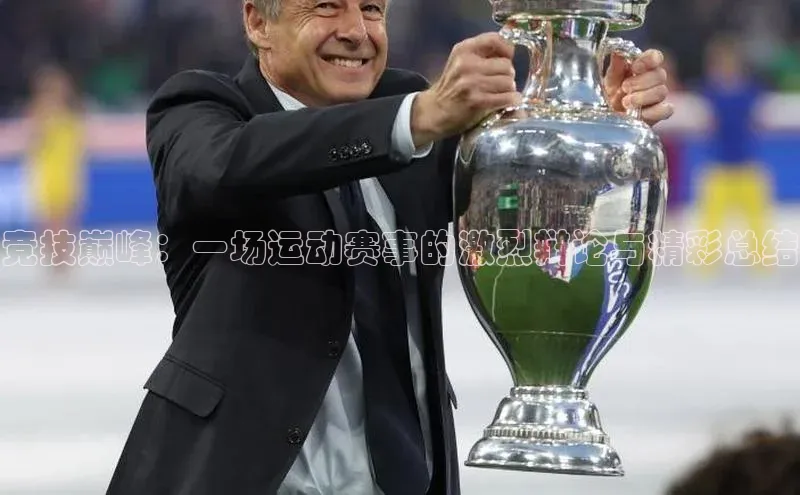 竞技巅峰：一场运动赛事的激烈辩论与精彩总结