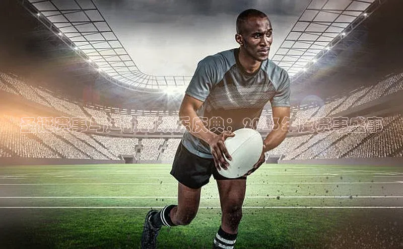 圣诞赛事与运动的欢乐庆典：2023年度赛事盛事