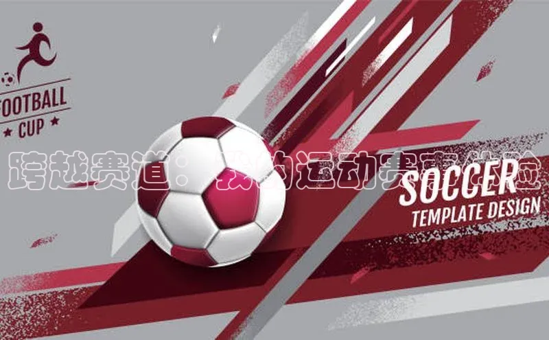 跨越赛道：我的运动赛事体验