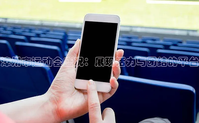 漳州市运动会盛况：展现活力与团结的平台