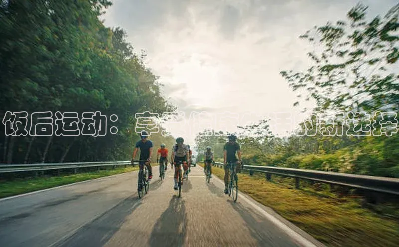 饭后运动：享受健康生活的新选择