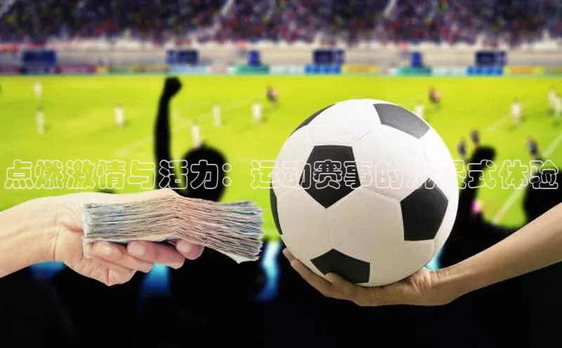 点燃激情与活力：运动赛事的沉浸式体验
