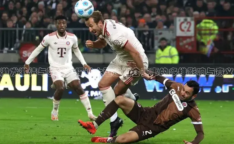 激发激情与团结：探讨大型运动会赛事的多维影响与意义