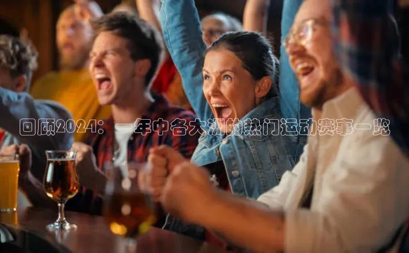 回顾2024：一年中各大洲的热门运动赛事一览