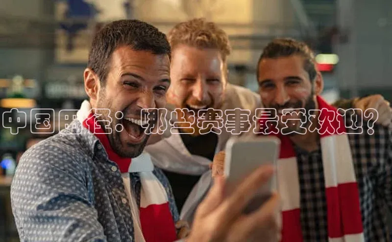 中国田径：哪些赛事最受欢迎？