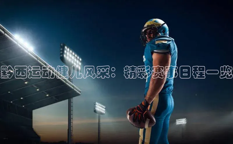 黔西运动健儿风采：精彩赛事日程一览