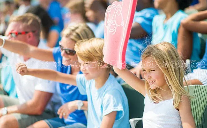 赛事运动映射：不同赛事背后的激烈竞争与激动人心的体育体验