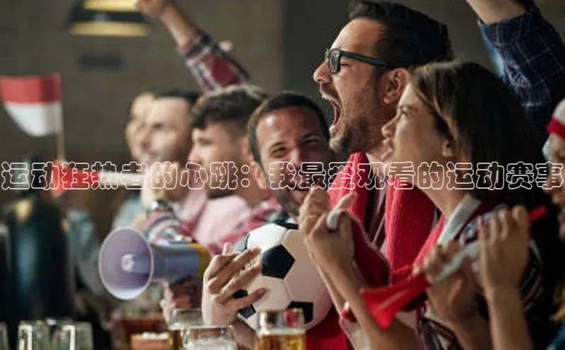 运动狂热者的心跳：我最爱观看的运动赛事