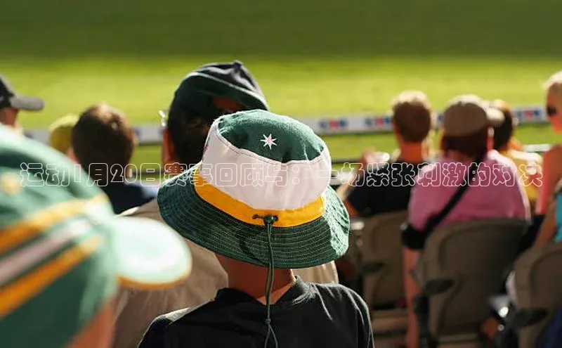 运动1月20日赛事回顾与：一场紧张刺激的对决