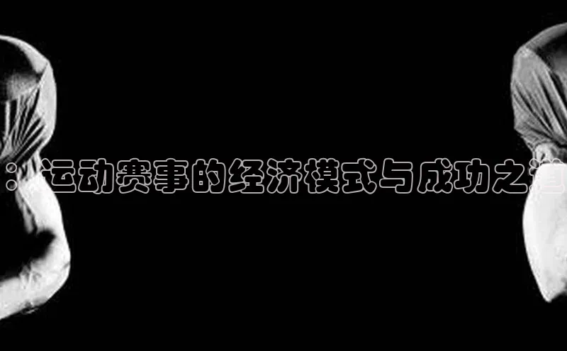 ：运动赛事的经济模式与成功之道