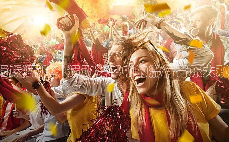 动感不息：运动赛事中的流行音乐大观